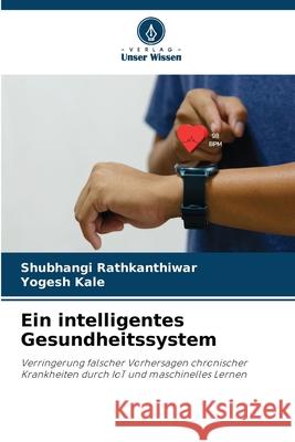 Ein intelligentes Gesundheitssystem Rathkanthiwar, Shubhangi, Kale, Yogesh 9786202344432 Verlag Unser Wissen