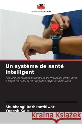 Un système de santé intelligent Rathkanthiwar, Shubhangi, Kale, Yogesh 9786202344470 Editions Notre Savoir