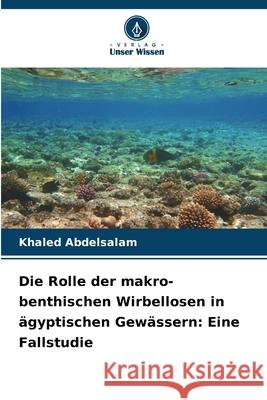Die Rolle der makro-benthischen Wirbellosen in ägyptischen Gewässern: Eine Fallstudie Abdelsalam, Khaled 9786202344951