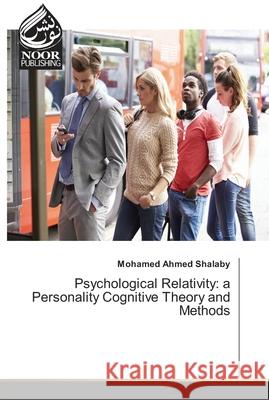 Psychological Relativity: a Personality Cognitive Theory and Methods Ahmed Shalaby, Mohamed 9786202345170