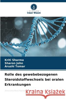 Rolle des gewebebezogenen Steroidstoffwechsels bei oralen Erkrankungen Sharma, Kriti, John, Sharon, Tomar, Arushi 9786202347204