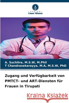 Zugang und Verfügbarkeit von PMTCT- und ART-Diensten für Frauen in Tirupati Suchitra, M.S.W, M.Phil, A., Chandrasekarayya, M.A, M.S.W, PhD, T 9786202347754