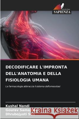 DECODIFICARE L'IMPRONTA DELL'ANATOMIA E DELLA FISIOLOGIA UMANA Nandi, Kushal, Samajdar, Gourav, Sen, Dhrubo Jyoti 9786202348423