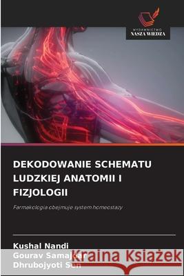 DEKODOWANIE SCHEMATU LUDZKIEJ ANATOMII I FIZJOLOGII Nandi, Kushal, Samajdar, Gourav, Sen, Dhrubo Jyoti 9786202348461