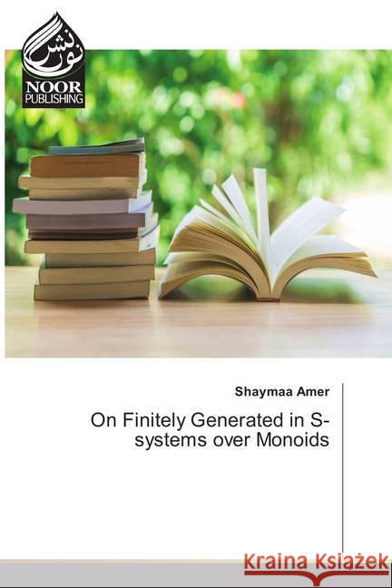 On Finitely Generated in S-systems over Monoids Amer, Shaymaa 9786202348638