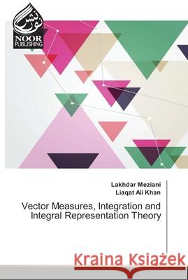 Vector Measures, Integration and Integral Representation Theory Meziani, Lakhdar; Khan, Liaqat Ali 9786202349543