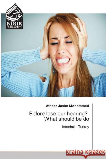 Before lose our hearing? What should be do : Istanbul - Turkey Mohammed, Atheer Jasim 9786202350006