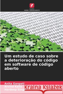 Um estudo de caso sobre a deterioração do código em software de código aberto Ganpati, Anita, Kalia, Arvind, Singh, Hardeep 9786202350099 Edições Nosso Conhecimento