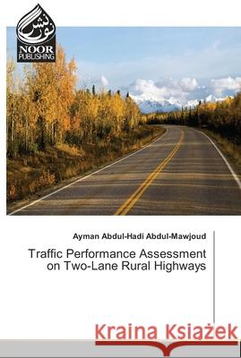Traffic Performance Assessment on Two-Lane Rural Highways Ayman Abdul-Hadi Abdul-Mawjoud 9786202350785