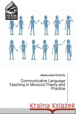 Communicative Language Teaching in Morocco: Theory and Practice El Karfa, Abderrahim 9786202351614 Noor Publishing
