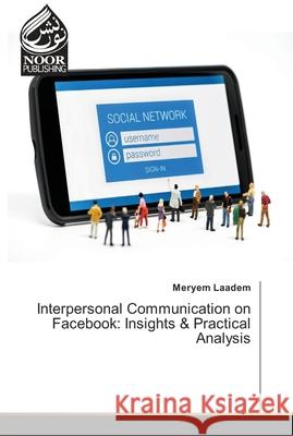 Interpersonal Communication on Facebook: Insights & Practical Analysis Laadem, Meryem 9786202351713