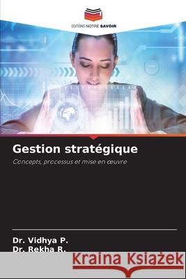 Gestion stratégique P., Dr. Vidhya, R., Dr. Rekha 9786202352024 Editions Notre Savoir