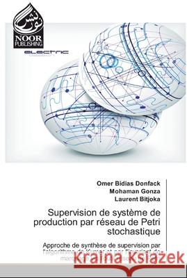 Supervision de système de production par réseau de Petri stochastique Omer Bidias Donfack, Mohaman Gonza, Laurent Bitjoka 9786202352642 Noor Publishing