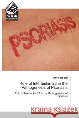 Role of Interleukin 23 in the Pathogenesis of Psoriasis Amel Raouf 9786202353854 Noor Publishing