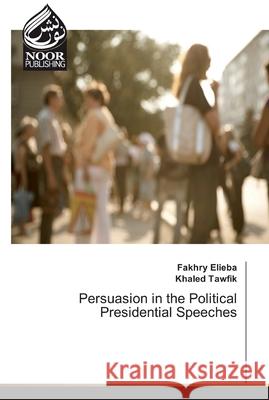 Persuasion in the Political Presidential Speeches Elieba, Fakhry; Tawfik, Khaled 9786202354134 Noor Publishing
