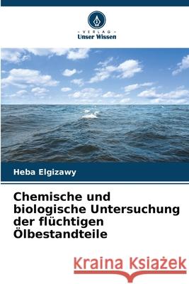 Chemische und biologische Untersuchung der flüchtigen Ölbestandteile Elgizawy, Heba 9786202354479
