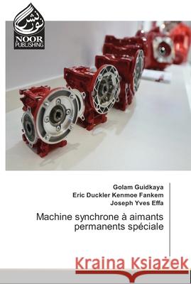 Machine synchrone à aimants permanents spéciale Guidkaya, Golam; Kenmoe Fankem, Eric Duckler; Effa, Joseph Yves 9786202354974 Noor Publishing