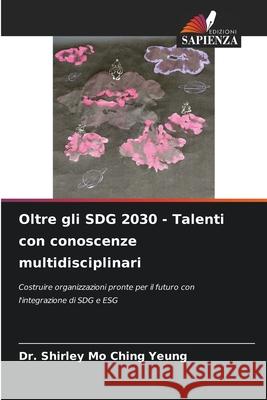 Oltre gli SDG 2030 - Talenti con conoscenze multidisciplinari YEUNG, Dr. Shirley Mo Ching 9786202355674
