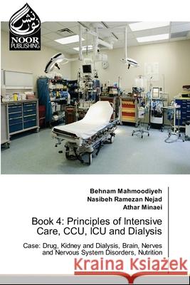 Book 4: Principles of Intensive Care, CCU, ICU and Dialysis Behnam Mahmoodiyeh Nasibeh Rameza Athar Minaei 9786202355735 Noor Publishing