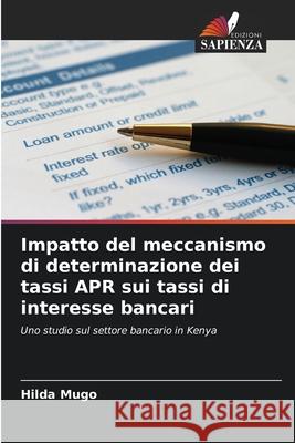 Impatto del meccanismo di determinazione dei tassi APR sui tassi di interesse bancari Mugo, Hilda 9786202355926 Edizioni Sapienza
