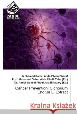 Cancer Prevention: Cichorium Endivia L. Extract Kamel Abdo Elwan Sharaf, Mohamed 9786202356978