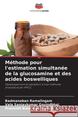 Méthode pour l'estimation simultanée de la glucosamine et des acides boswelliques Ramalingam, Badmanaban, Govindbhai, Vala Sanjaykumar, Balakrishnapillai, Prasanth 9786202357777