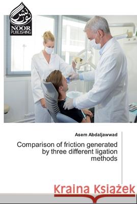 Comparison of friction generated by three different ligation methods Abdaljawwad, Asem 9786202357982 Noor Publishing