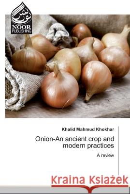 Onion-An ancient crop and modern practices Khokhar, Khalid Mahmud 9786202358644 Noor Publishing