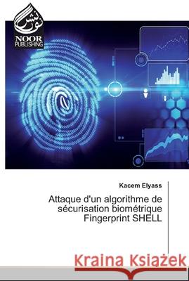 Attaque d'un algorithme de sécurisation biométrique Fingerprint SHELL Elyass, Kacem 9786202359153