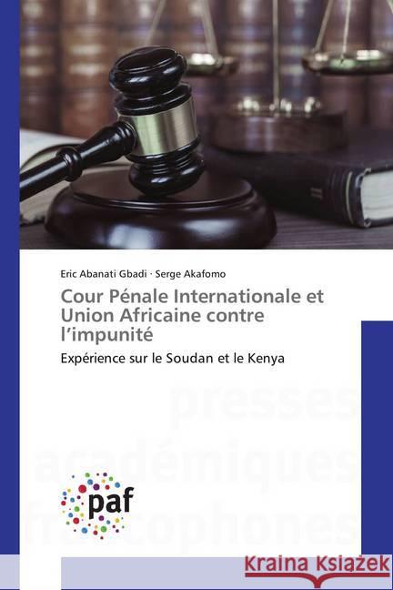 Cour Pénale Internationale et Union Africaine contre l'impunité : Expérience sur le Soudan et le Kenya Abanati Gbadi, Eric; Akafomo, Serge 9786202360319 Presses Académiques Francophones