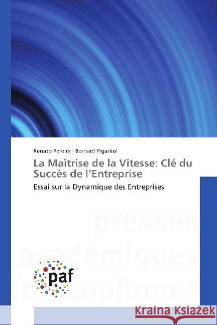 La Maîtrise de la Vitesse: Clé du Succès de l'Entreprise : Essai sur la Dynamique des Entreprises Pereira, Renato; Piganiol, Bernard 9786202360401