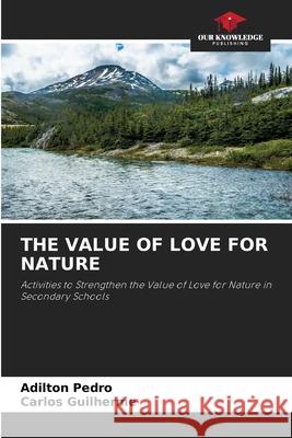 THE VALUE OF LOVE FOR NATURE Pedro, Adilton, Guilherme, Carlos 9786202360579
