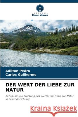 DER WERT DER LIEBE ZUR NATUR Pedro, Adilton, Guilherme, Carlos 9786202360616
