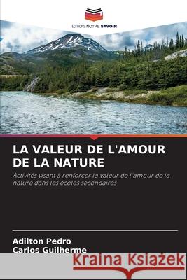 LA VALEUR DE L'AMOUR DE LA NATURE Pedro, Adilton, Guilherme, Carlos 9786202360630