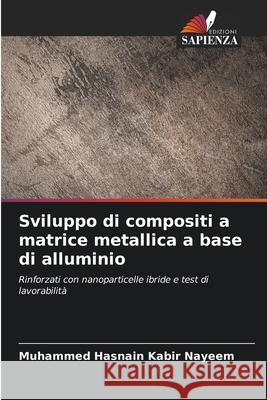 Sviluppo di compositi a matrice metallica a base di alluminio Nayeem, Muhammed Hasnain Kabir 9786202360647