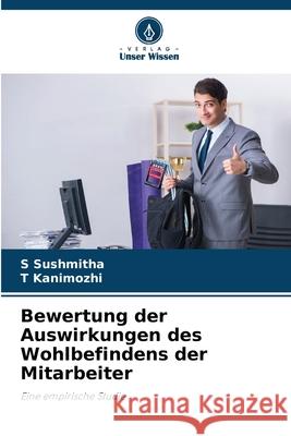 Bewertung der Auswirkungen des Wohlbefindens der Mitarbeiter Sushmitha, S, Kanimozhi, T 9786202360739
