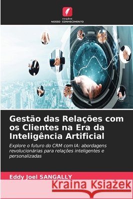 Gestão das Relações com os Clientes na Era da Inteligência Artificial SANGALLY, Eddy Joel 9786202360999