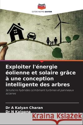 Exploiter l'énergie éolienne et solaire grâce à une conception intelligente des arbres A Kalyan Charan, Dr, N Kalpana, Dr 9786202361057 Editions Notre Savoir