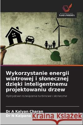 Wykorzystanie energii wiatrowej i slonecznej dzieki inteligentnemu projektowaniu drzew A Kalyan Charan, Dr, N Kalpana, Dr 9786202361071 Wydawnictwo Nasza Wiedza