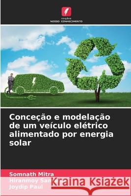 Conceção e modelação de um veículo elétrico alimentado por energia solar MITRA, SOMNATH, Samanta, Hiranmoy, Paul, Joydip 9786202361408