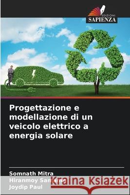 Progettazione e modellazione di un veicolo elettrico a energia solare MITRA, SOMNATH, Samanta, Hiranmoy, Paul, Joydip 9786202361446