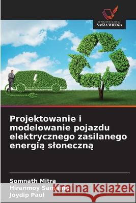 Projektowanie i modelowanie pojazdu elektrycznego zasilanego energia sloneczna MITRA, SOMNATH, Samanta, Hiranmoy, Paul, Joydip 9786202361453