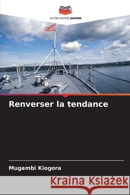 Renverser la tendance Kiogora, Mugambi 9786202361484 Editions Notre Savoir