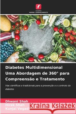 Diabetes Multidimensional Uma Abordagem de 360° para Compreensão e Tratamento Shah, Dhwani, Shah, Hirak, Vegad, Kunjal 9786202362009