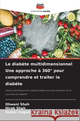 Le diabète multidimensionnel Une approche à 360° pour comprendre et traiter le diabète Shah, Dhwani, Shah, Hirak, Vegad, Kunjal 9786202362030