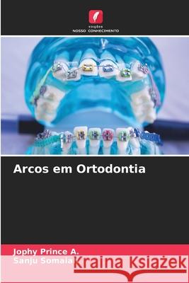 Arcos em Ortodontia Prince A., Jophy, Somaiah, Sanju 9786202363297 Edições Nosso Conhecimento