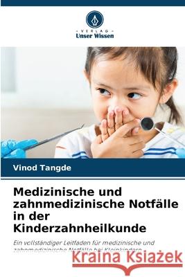 Medizinische und zahnmedizinische Notfälle in der Kinderzahnheilkunde Tangde, Vinod 9786202363747