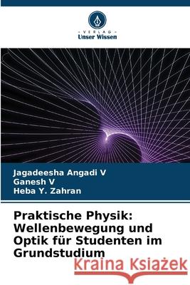 Praktische Physik: Wellenbewegung und Optik für Studenten im Grundstudium Angadi V, Jagadeesha, V, Ganesh, Y. Zahran, Heba 9786202363921