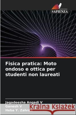 Fisica pratica: Moto ondoso e ottica per studenti non laureati Angadi V, Jagadeesha, V, Ganesh, Y. Zahran, Heba 9786202363952