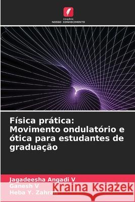 Física prática: Movimento ondulatório e ótica para estudantes de graduação Angadi V, Jagadeesha, V, Ganesh, Y. Zahran, Heba 9786202364003